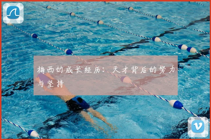 梅西的成长经历：天才背后的努力与坚持