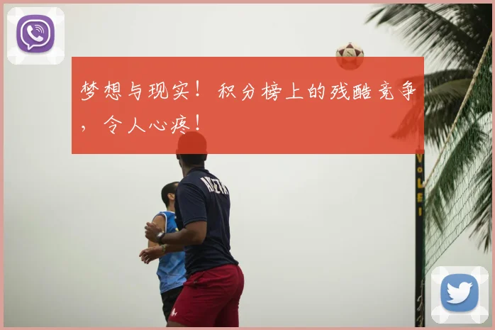 梦想与现实！积分榜上的残酷竞争，令人心疼！