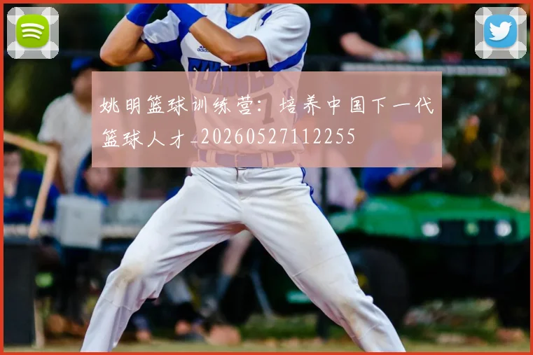 姚明篮球训练营：培养中国下一代篮球人才_20260527112255